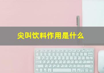 尖叫饮料作用是什么