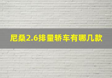 尼桑2.6排量轿车有哪几款