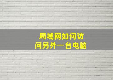 局域网如何访问另外一台电脑