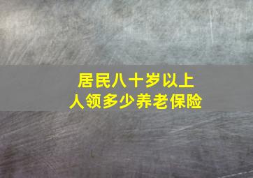 居民八十岁以上人领多少养老保险