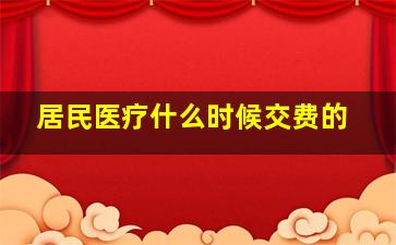 居民医疗什么时候交费的