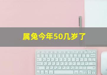 属兔今年50几岁了