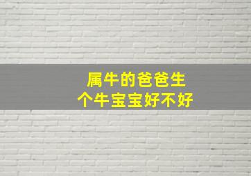 属牛的爸爸生个牛宝宝好不好