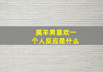 属羊男喜欢一个人反应是什么