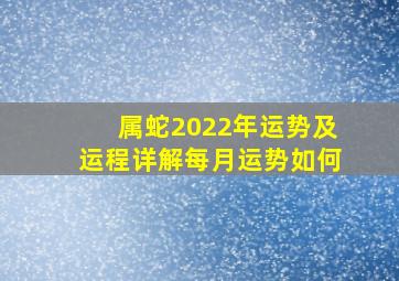 属蛇2022年运势及运程详解每月运势如何