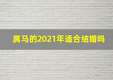 属马的2021年适合结婚吗