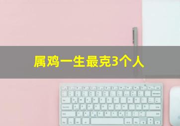 属鸡一生最克3个人