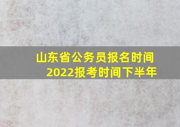 山东省公务员报名时间2022报考时间下半年