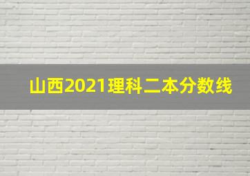 山西2021理科二本分数线