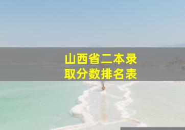 山西省二本录取分数排名表