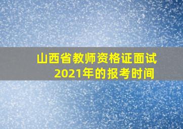 山西省教师资格证面试2021年的报考时间