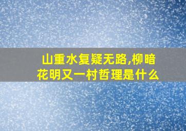 山重水复疑无路,柳暗花明又一村哲理是什么