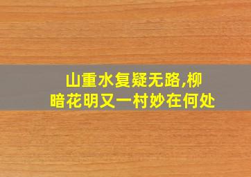 山重水复疑无路,柳暗花明又一村妙在何处