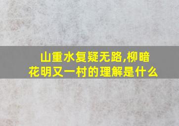 山重水复疑无路,柳暗花明又一村的理解是什么