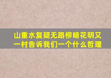 山重水复疑无路柳暗花明又一村告诉我们一个什么哲理