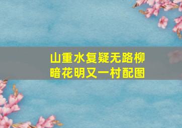 山重水复疑无路柳暗花明又一村配图