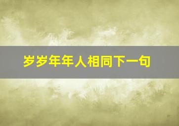 岁岁年年人相同下一句