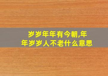 岁岁年年有今朝,年年岁岁人不老什么意思