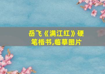 岳飞《满江红》硬笔楷书,临摹图片