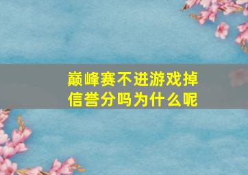 巅峰赛不进游戏掉信誉分吗为什么呢