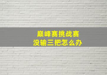 巅峰赛挑战赛没输三把怎么办