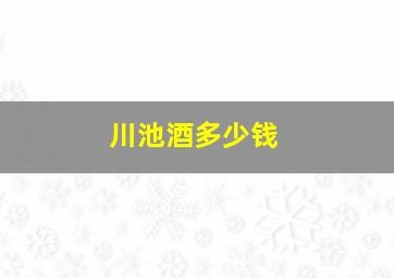 川池酒多少钱