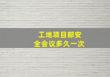 工地项目部安全会议多久一次