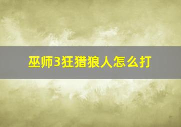 巫师3狂猎狼人怎么打