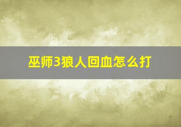 巫师3狼人回血怎么打