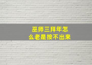 巫师三拜年怎么老是按不出来