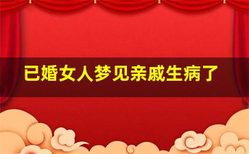 已婚女人梦见亲戚生病了