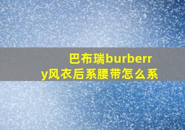 巴布瑞burberry风衣后系腰带怎么系