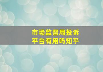 市场监督局投诉平台有用吗知乎