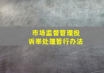 市场监督管理投诉举处理暂行办法