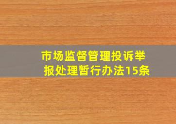 市场监督管理投诉举报处理暂行办法15条