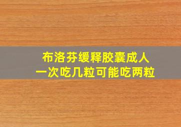 布洛芬缓释胶囊成人一次吃几粒可能吃两粒