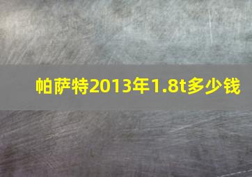 帕萨特2013年1.8t多少钱