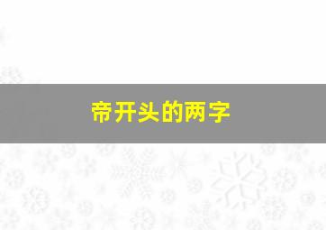 帝开头的两字