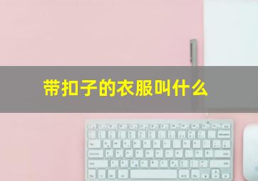 带扣子的衣服叫什么