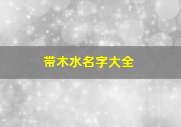 带木水名字大全