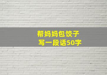 帮妈妈包饺子写一段话50字