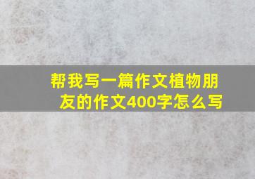 帮我写一篇作文植物朋友的作文400字怎么写