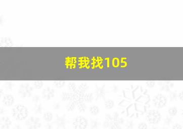 帮我找105