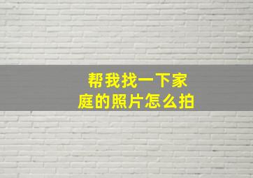 帮我找一下家庭的照片怎么拍