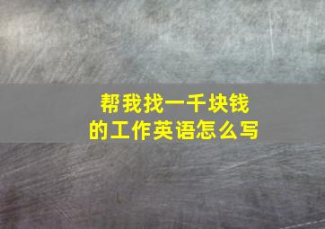 帮我找一千块钱的工作英语怎么写