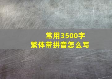 常用3500字繁体带拼音怎么写