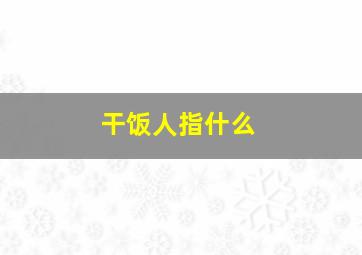 干饭人指什么