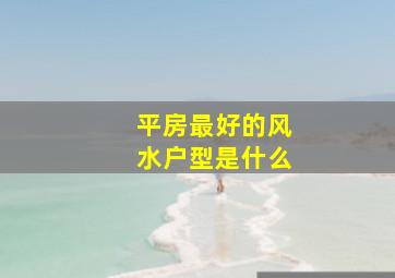 平房最好的风水户型是什么