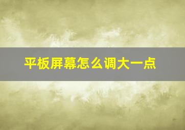 平板屏幕怎么调大一点