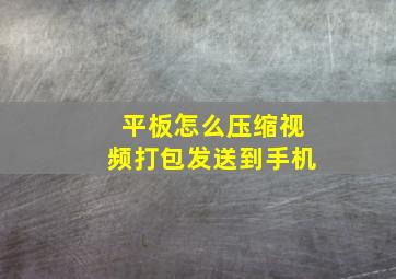 平板怎么压缩视频打包发送到手机